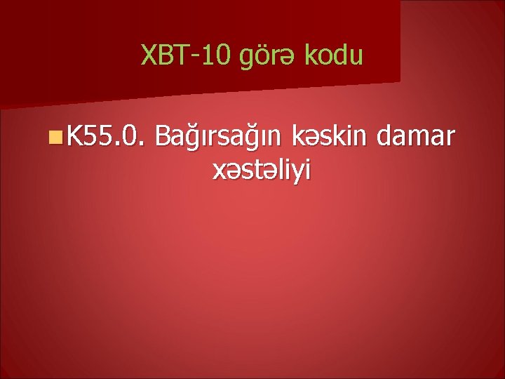 XBT-10 görə kodu n K 55. 0. Bağırsağın kəskin damar xəstəliyi 