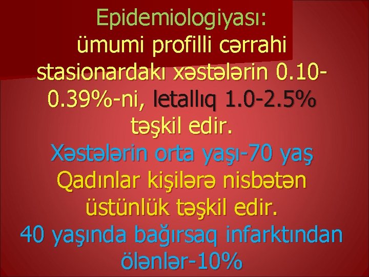 Epidemiologiyası: ümumi profilli cərrahi stasionardakı xəstələrin 0. 100. 39%-ni, letallıq 1. 0 -2. 5%