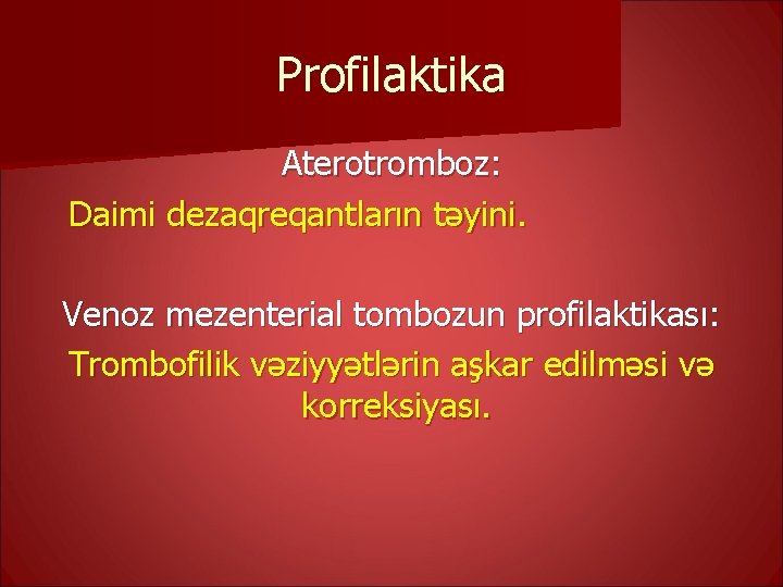 Profilaktika Aterotromboz: Daimi dezaqreqantların təyini. Venoz mezenterial tombozun profilaktikası: Trombofilik vəziyyətlərin aşkar edilməsi və