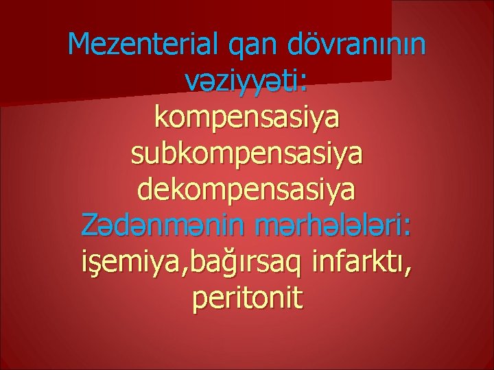 Mezenterial qan dövranının vəziyyəti: kompensasiya subkompensasiya dekompensasiya Zədənmənin mərhələləri: işemiya, bağırsaq infarktı, peritonit 