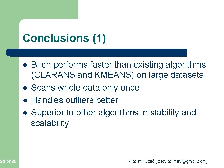 Conclusions (1) l l 26 of 28 Birch performs faster than existing algorithms (CLARANS Conclusions (1) l l 26 of 28 Birch performs faster than existing algorithms (CLARANS