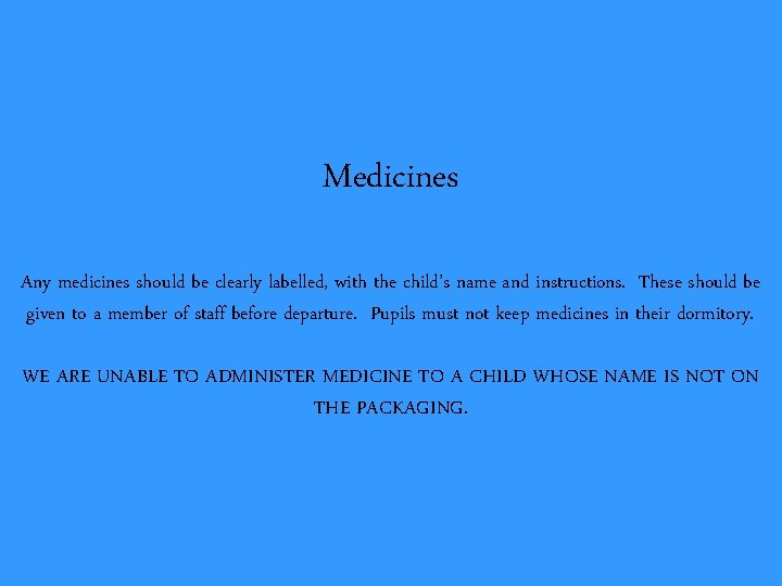 Medicines Any medicines should be clearly labelled, with the child’s name and instructions. These