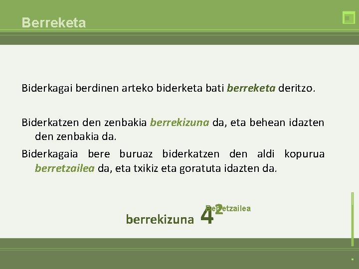 Berreketa Biderkagai berdinen arteko biderketa bati berreketa deritzo. Biderkatzen den zenbakia berrekizuna da, eta