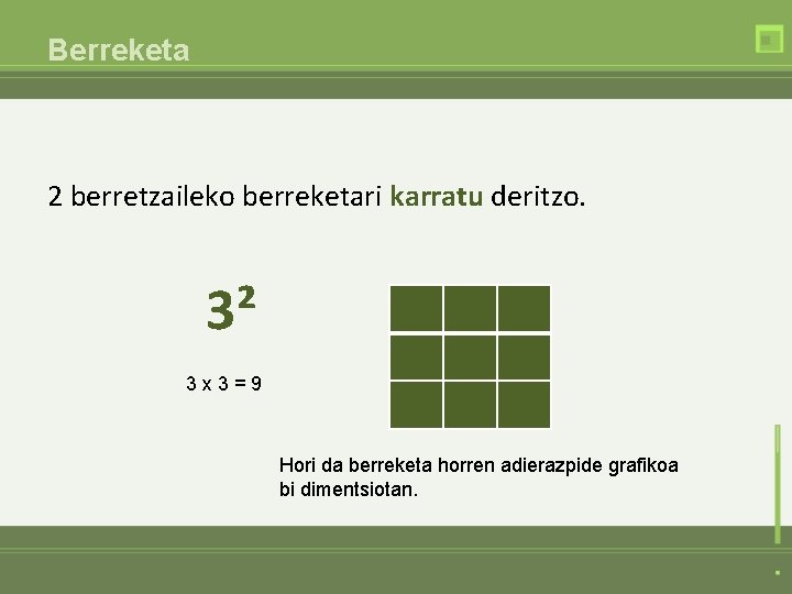 Berreketa 2 berretzaileko berreketari karratu deritzo. 3² 3 x 3=9 Hori da berreketa horren