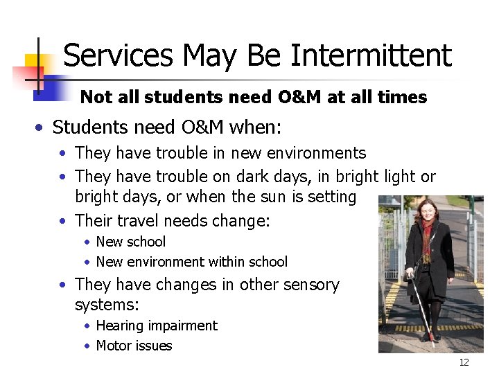 Services May Be Intermittent Not all students need O&M at all times • Students