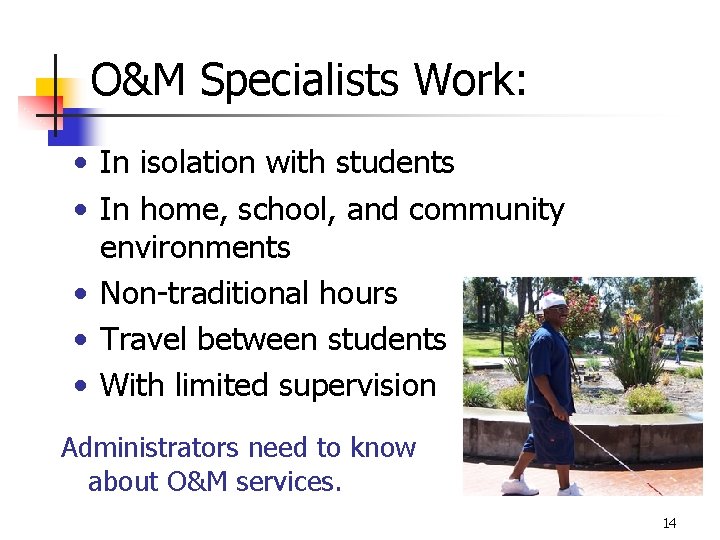 O&M Specialists Work: • In isolation with students • In home, school, and community