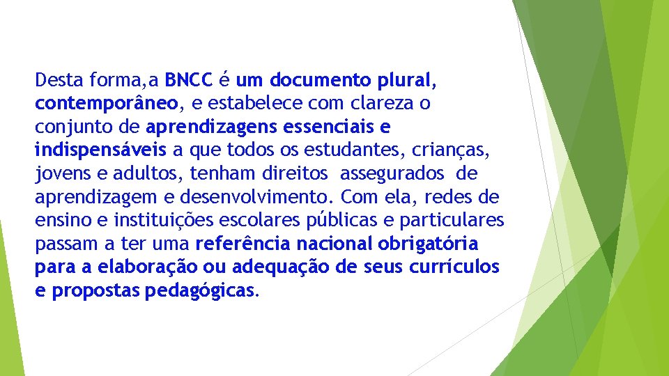 Desta forma, a BNCC é um documento plural, contemporâneo, e estabelece com clareza o