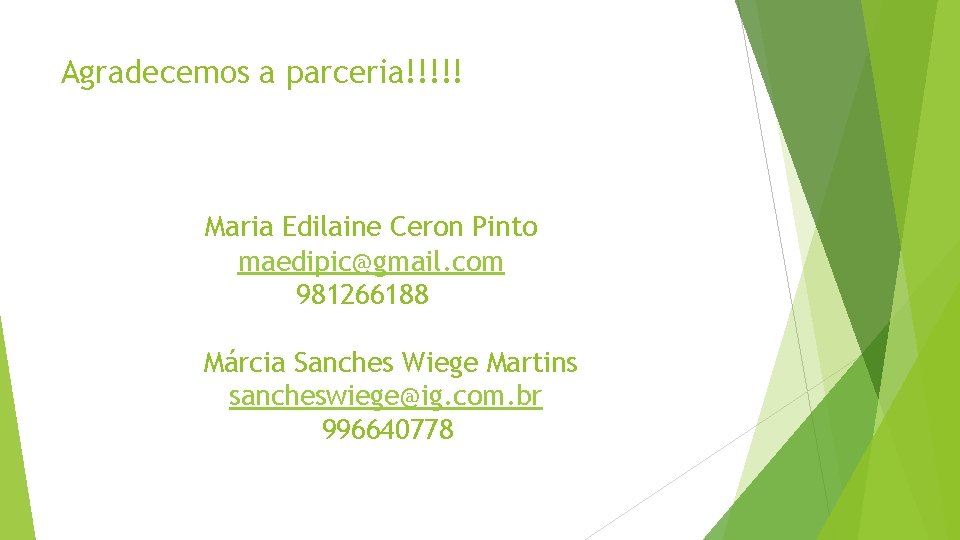 Agradecemos a parceria!!!!! Maria Edilaine Ceron Pinto maedipic@gmail. com 981266188 Márcia Sanches Wiege Martins