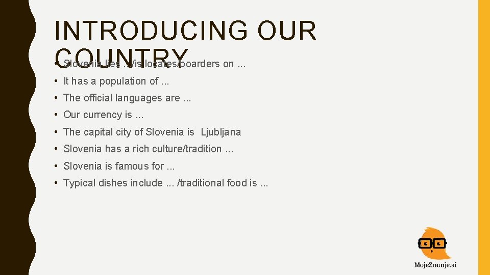 INTRODUCING OUR • COUNTRY Slovenia lies. . . /is locates/boarders on. . . •