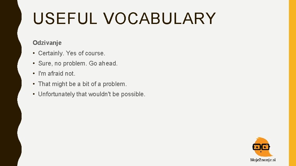 USEFUL VOCABULARY Odzivanje • Certainly. Yes of course. • Sure, no problem. Go ahead.