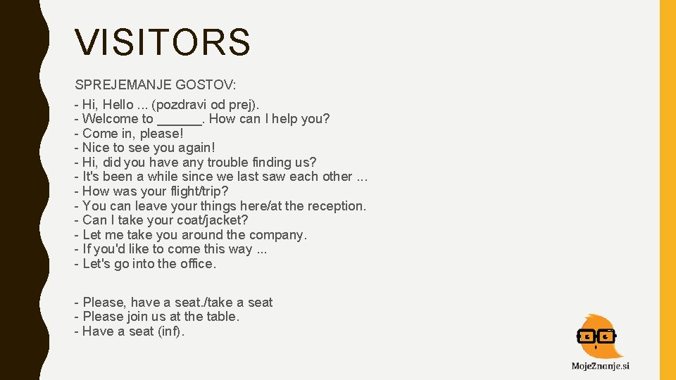 VISITORS SPREJEMANJE GOSTOV: - Hi, Hello. . . (pozdravi od prej). - Welcome to