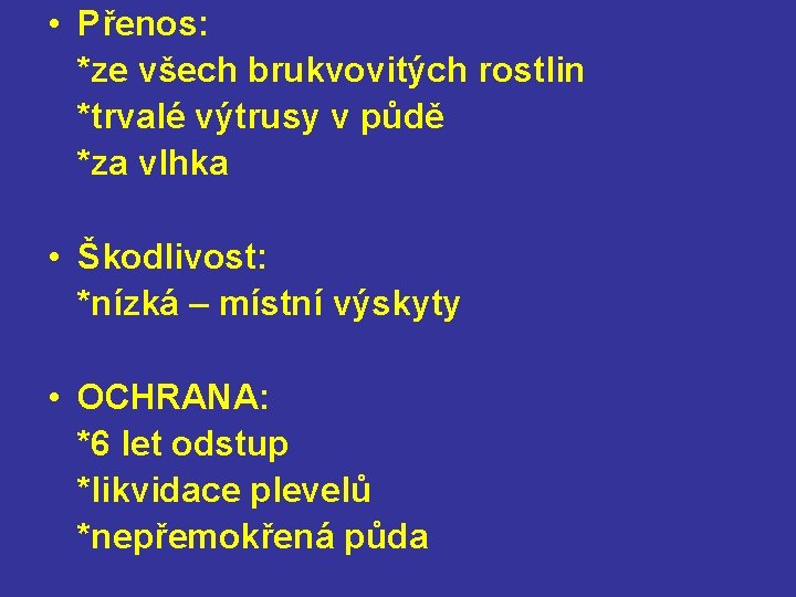  • Přenos: *ze všech brukvovitých rostlin *trvalé výtrusy v půdě *za vlhka •