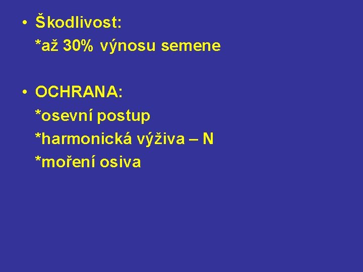  • Škodlivost: *až 30% výnosu semene • OCHRANA: *osevní postup *harmonická výživa –