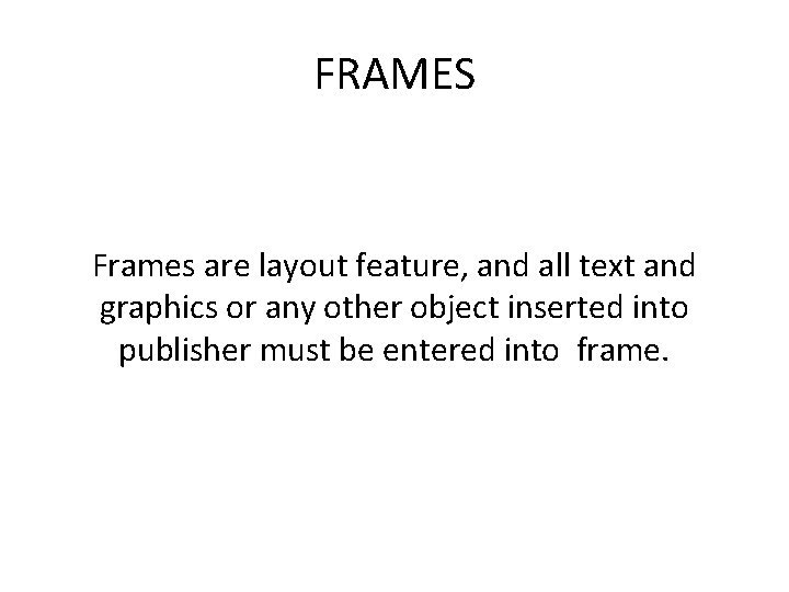 FRAMES Frames are layout feature, and all text and graphics or any other object