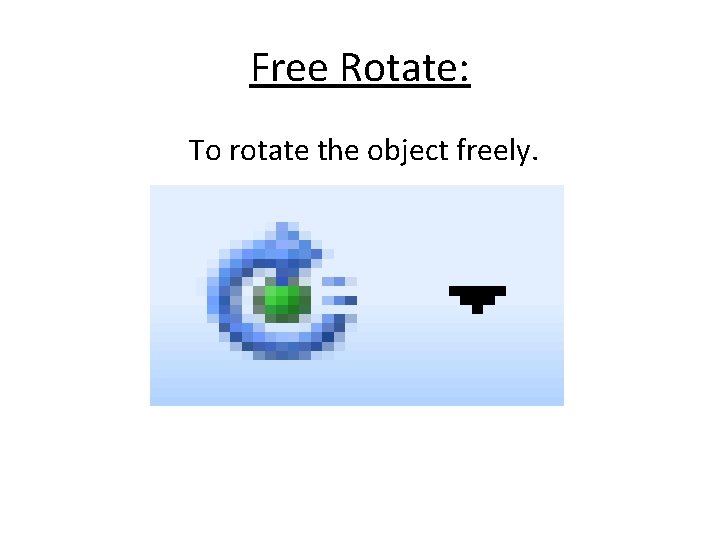 Free Rotate: To rotate the object freely. 
