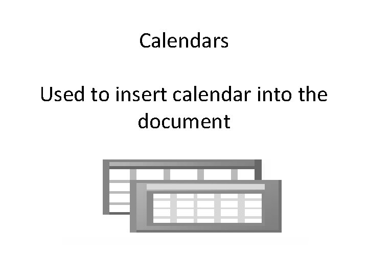 Calendars Used to insert calendar into the document 