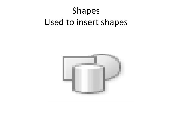 Shapes Used to insert shapes 