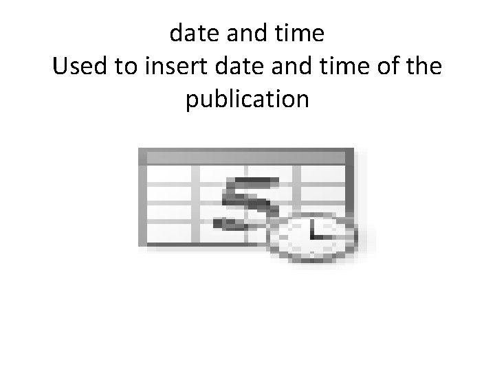 date and time Used to insert date and time of the publication 