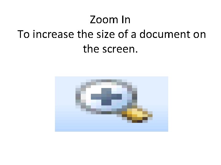 Zoom In To increase the size of a document on the screen. 