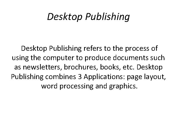 Desktop Publishing refers to the process of using the computer to produce documents such