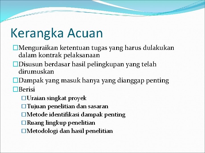 Kerangka Acuan �Menguraikan ketentuan tugas yang harus dulakukan dalam kontrak pelaksanaan �Disusun berdasar hasil