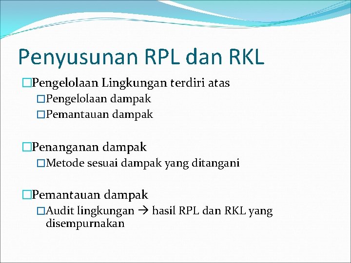 Penyusunan RPL dan RKL �Pengelolaan Lingkungan terdiri atas �Pengelolaan dampak �Pemantauan dampak �Penanganan dampak