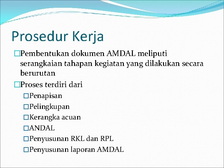 Prosedur Kerja �Pembentukan dokumen AMDAL meliputi serangkaian tahapan kegiatan yang dilakukan secara berurutan �Proses