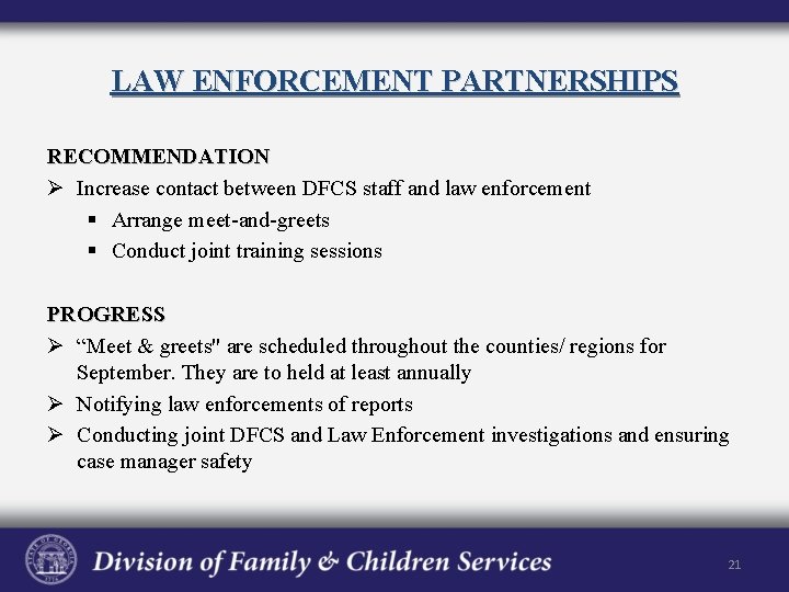 LAW ENFORCEMENT PARTNERSHIPS RECOMMENDATION Ø Increase contact between DFCS staff and law enforcement §