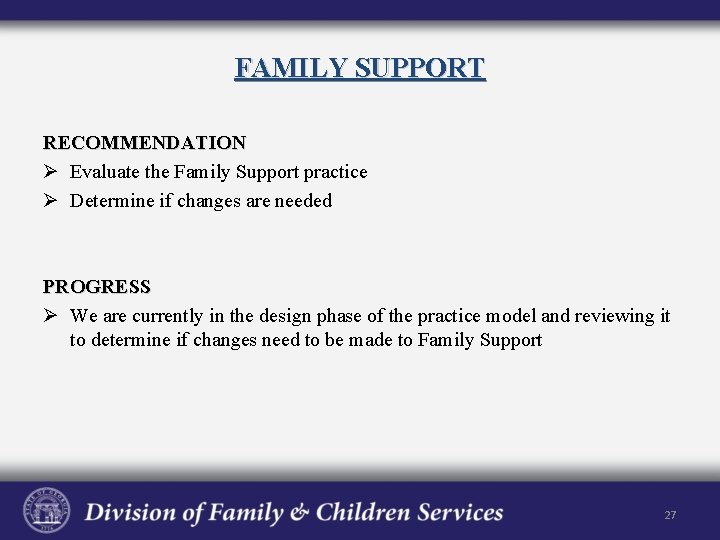 FAMILY SUPPORT RECOMMENDATION Ø Evaluate the Family Support practice Ø Determine if changes are