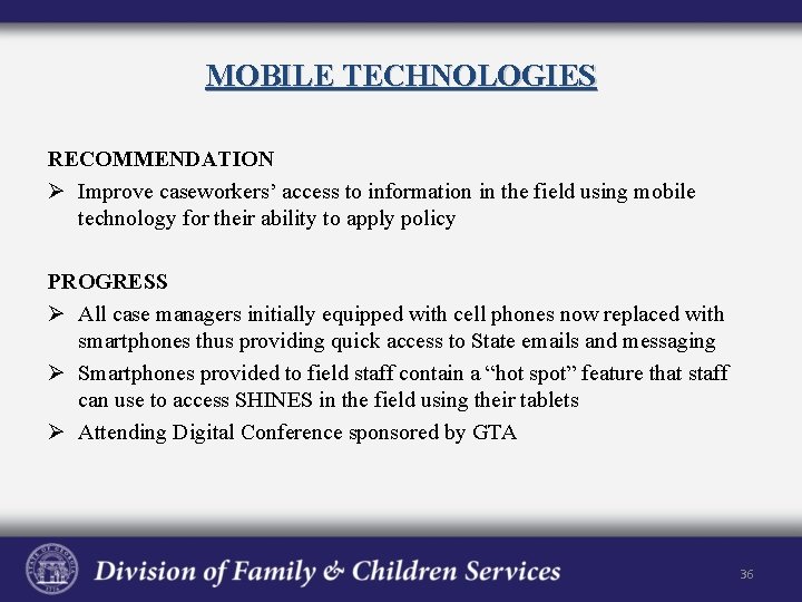 MOBILE TECHNOLOGIES RECOMMENDATION Ø Improve caseworkers’ access to information in the field using mobile