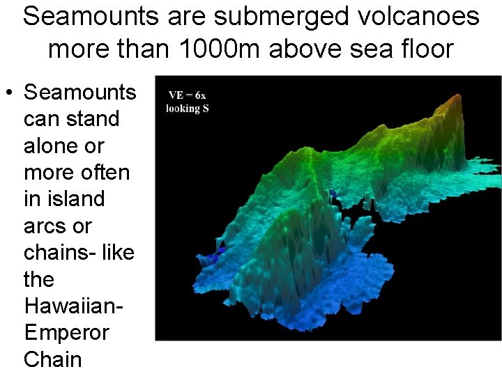 Seamounts are submerged volcanoes more than 1000 m above sea floor • Seamounts can