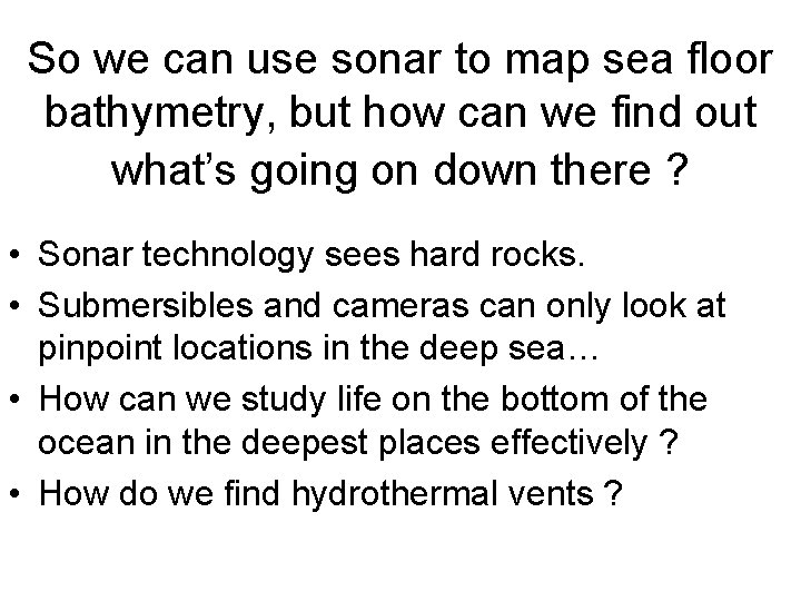 So we can use sonar to map sea floor bathymetry, but how can we