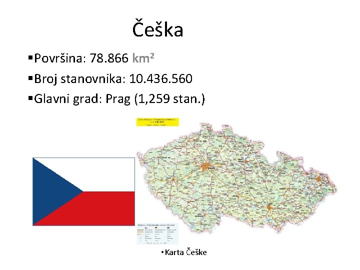  Češka §Površina: 78. 866 km 2 §Broj stanovnika: 10. 436. 560 §Glavni grad: