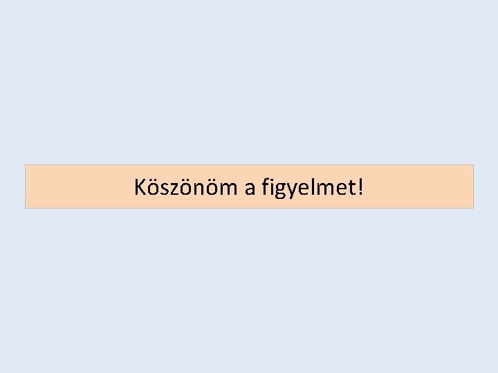 Köszönöm a figyelmet! 