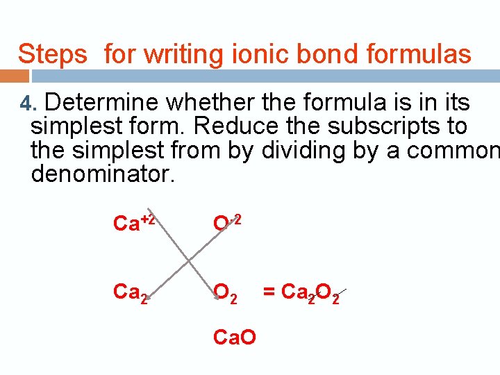  Steps for writing ionic bond formulas 4. Determine whether the formula is in