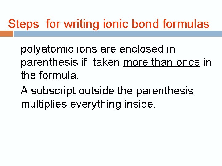  Steps for writing ionic bond formulas polyatomic ions are enclosed in parenthesis if