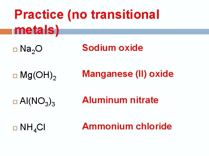 Practice (no transitional metals) Na 2 O Sodium oxide Mg(OH)2 Manganese (II) oxide Al(NO