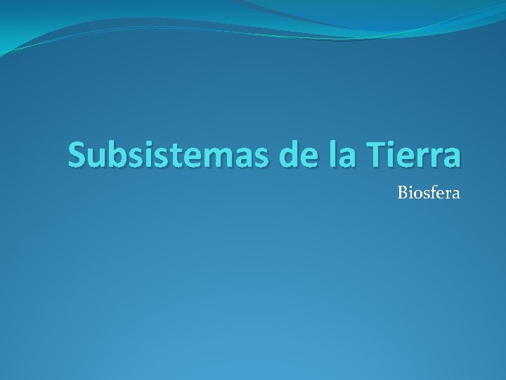 Subsistemas de la Tierra Biosfera 