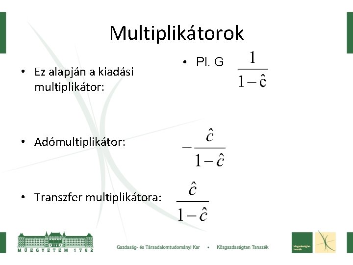 Multiplikátorok • Ez alapján a kiadási multiplikátor: • Adómultiplikátor: • Transzfer multiplikátora: • Pl.