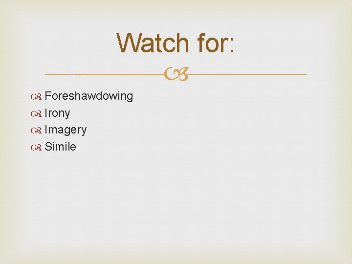 Watch for: Foreshawdowing Irony Imagery Simile Watch for: Foreshawdowing Irony Imagery Simile