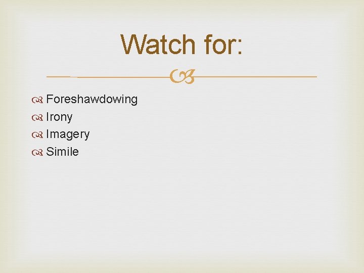 Watch for: Foreshawdowing Irony Imagery Simile 