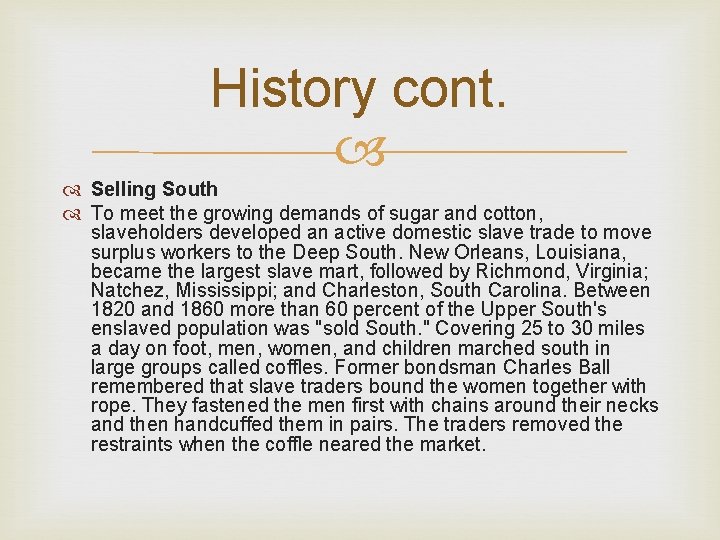 History cont. Selling South To meet the growing demands of sugar and cotton, slaveholders