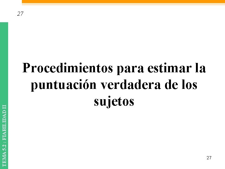 TEMA 5. 2 : FIABILIDAD II 27 Procedimientos para estimar la puntuación verdadera de