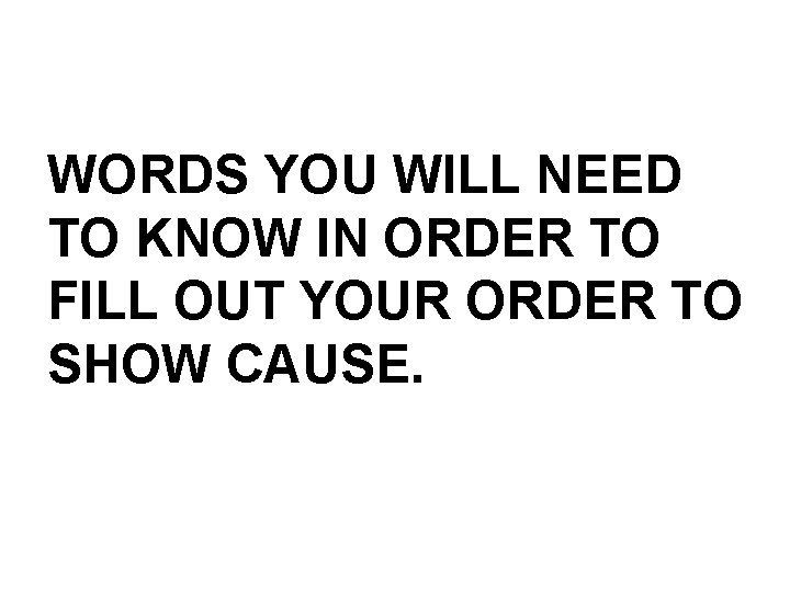 WORDS YOU WILL NEED TO KNOW IN ORDER TO FILL OUT YOUR ORDER TO