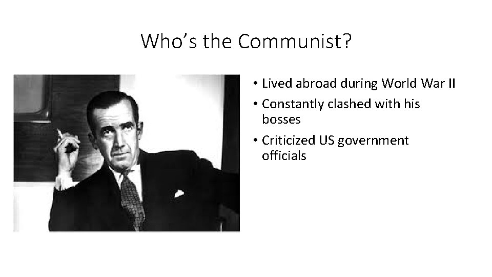 Who’s the Communist? • Lived abroad during World War II • Constantly clashed with