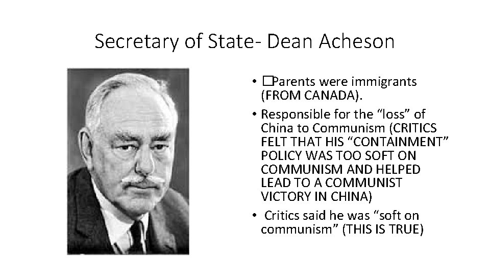 Secretary of State- Dean Acheson • �Parents were immigrants (FROM CANADA). • Responsible for
