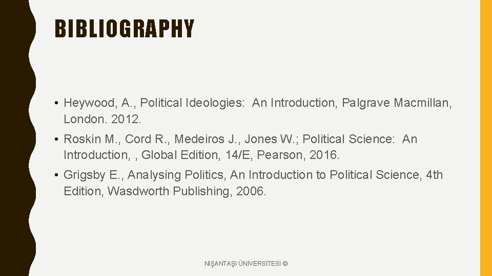 BIBLIOGRAPHY • Heywood, A. , Political Ideologies: An Introduction, Palgrave Macmillan, London. 2012. •