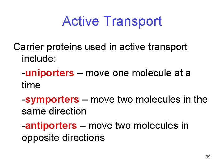 Active Transport Carrier proteins used in active transport include: -uniporters – move one molecule Active Transport Carrier proteins used in active transport include: -uniporters – move one molecule