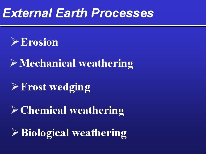 External Earth Processes Ø Erosion Ø Mechanical weathering Ø Frost wedging Ø Chemical weathering