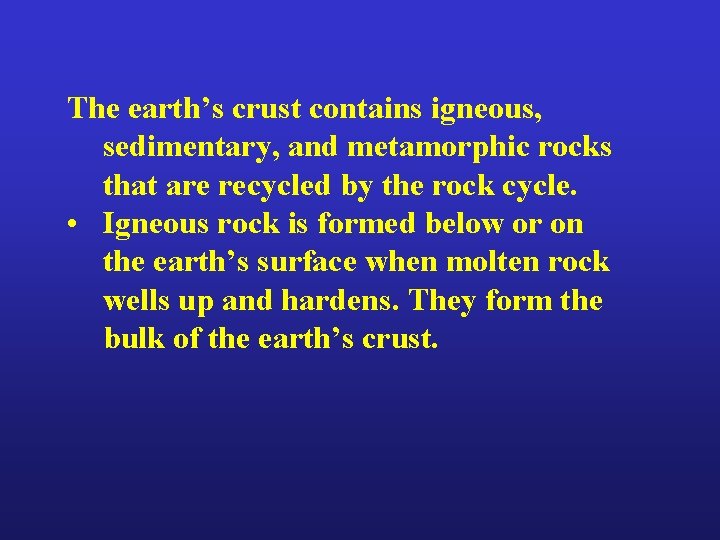 The earth’s crust contains igneous, sedimentary, and metamorphic rocks that are recycled by the